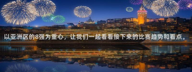 预选赛世界杯：以亚洲区的8强为重心，让我们一起看看接下来的比赛趋势和看点。